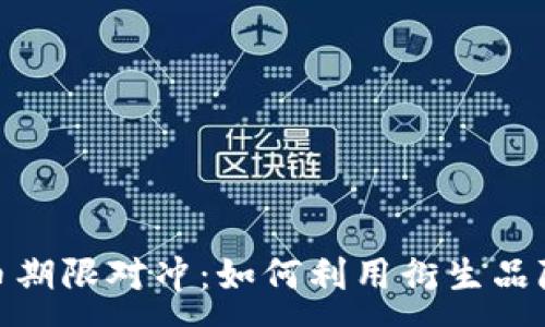 :
加密货币期限对冲：如何利用衍生品降低风险