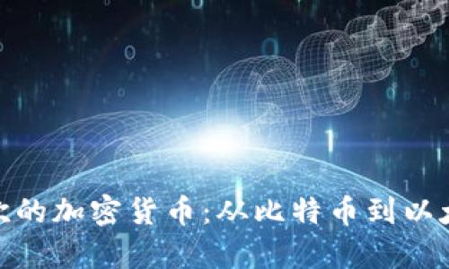: 探索您最喜欢的加密货币：从比特币到以太坊的投资之旅