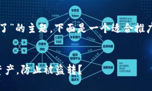 针对“TP钱包的资产被转走了”的主题，下面是一个适合推广并且符合的及相关关键词。


如何安全保护你的TP钱包资产，防止被盗转？