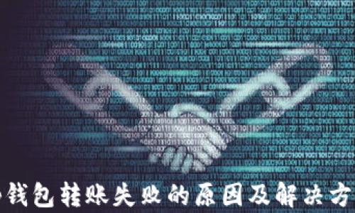 
tp钱包转账失败的原因及解决方案