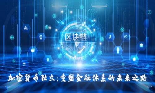 加密货币独立：重塑金融体系的未来之路