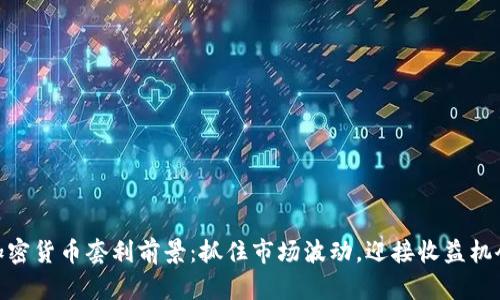 加密货币套利前景：抓住市场波动，迎接收益机会