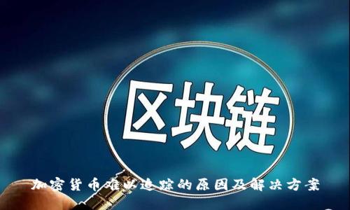 加密货币难以追踪的原因及解决方案