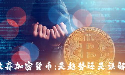   
放弃加密货币：是趋势还是误解？