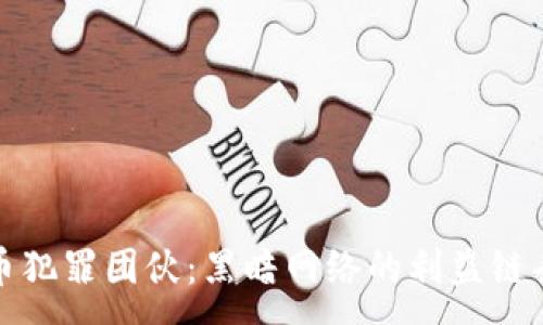 :
揭秘加密货币犯罪团伙:黑暗网络的利益链条与监管挑战