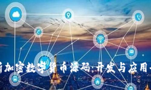 深入解析加密数字货币源码：开发与应用全景探讨