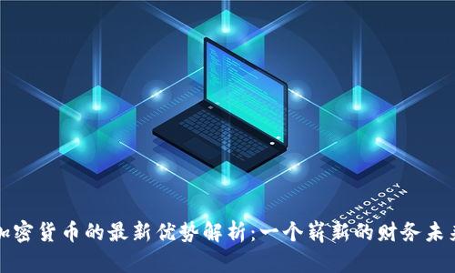 加密货币的最新优势解析：一个崭新的财务未来