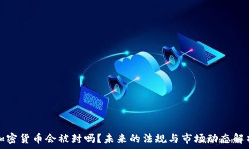   
加密货币会被封吗？未来的法规与市场动态解析