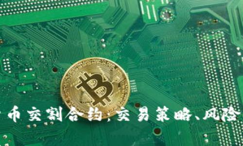 全面解析加密货币交割合约：交易策略、风险管理与市场趋势