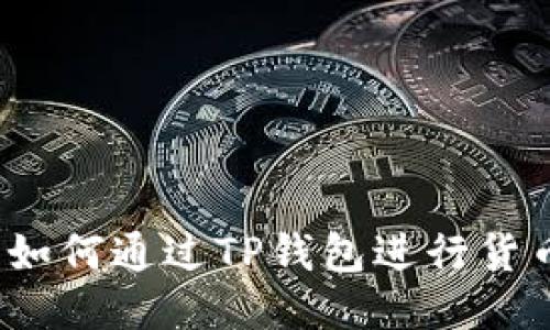 TP钱包：如何通过TP钱包进行货币链交易
