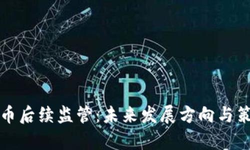 加密货币后续监管：未来发展方向与策略分析
