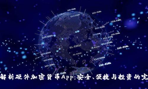 : 全面解析硬件加密货币App：安全、便捷与投资的完美结合