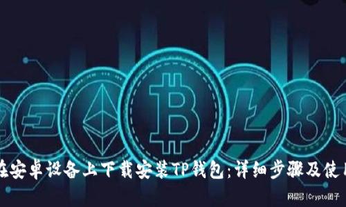 如何在安卓设备上下载安装TP钱包：详细步骤及使用指南
