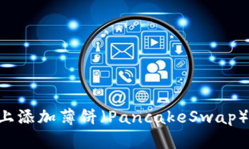 如何在TP钱包上添加薄饼（PancakeSwap）资产：详细指南