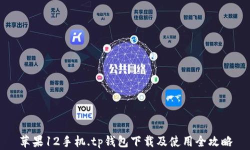 
苹果12手机.tp钱包下载及使用全攻略