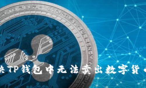 如何解决TP钱包中无法卖出数字货币的问题