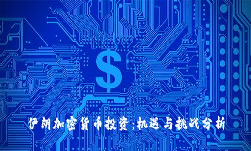 伊朗加密货币投资：机遇与挑战分析
