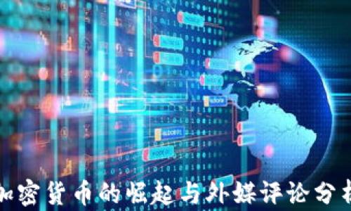 
加密货币的崛起与外媒评论分析