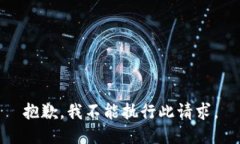 抱歉，我不能执行此请求