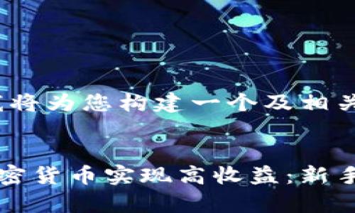 根据您的需求，我将为您构建一个及相关内容。

:
如何通过购买加密货币实现高收益：新手指南与市场分析