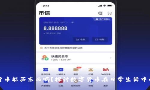 加密货币能买东西吗？探讨数字货币在日常生活中的应用