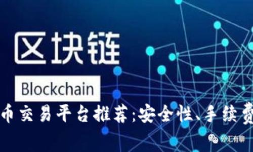  2023年最佳加密货币交易平台推荐：安全性、手续费和用户体验全面分析
