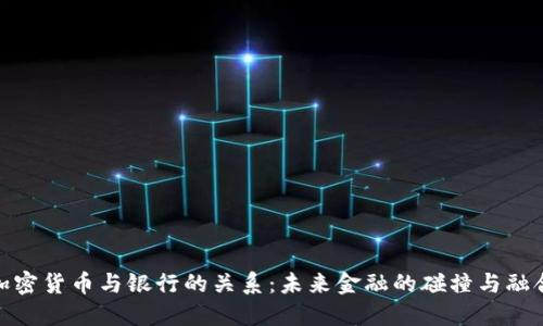 加密货币与银行的关系：未来金融的碰撞与融合