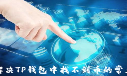 
如何解决TP钱包中找不到币的常见问题