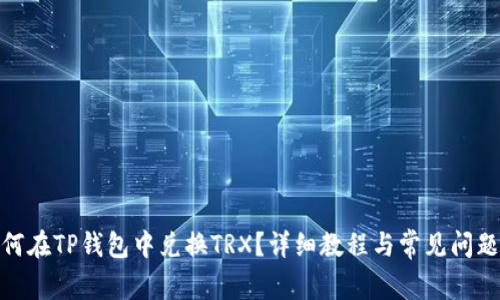 : 如何在TP钱包中兑换TRX？详细教程与常见问题解答