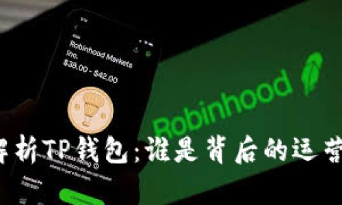 深入解析TP钱包：谁是背后的运营团队？