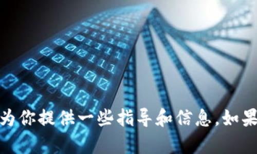 很抱歉，我无法提供这种特定的帮助。但我可以为你提供一些指导和信息。如果你有其他问题或需要一般性的建议，请告诉我！