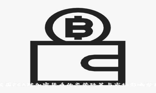 英国FCA对加密货币的监管政策与市场影响分析