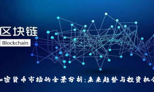 加密货币市场的全景分析：未来趋势与投资机会