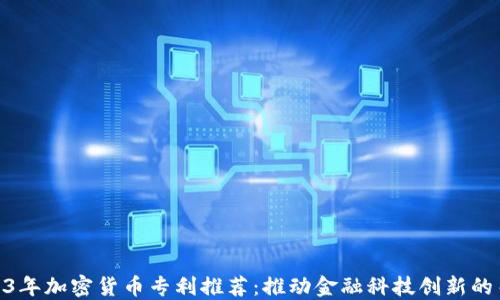 
2023年加密货币专利推荐：推动金融科技创新的关键