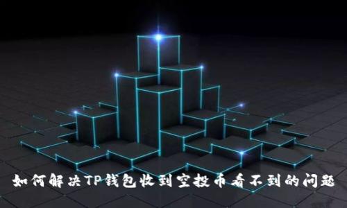 如何解决TP钱包收到空投币看不到的问题