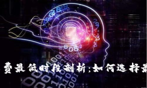 : TP钱包矿工费最低时段剖析：如何选择最佳交易时机？