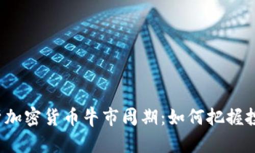 深入解析加密货币牛市周期：如何把握投资机会？