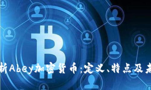 深入解析Abey加密货币：定义、特点及未来趋势