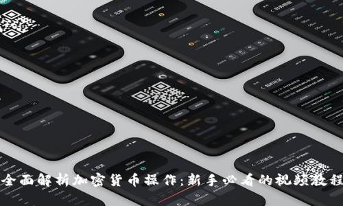 全面解析加密货币操作：新手必看的视频教程