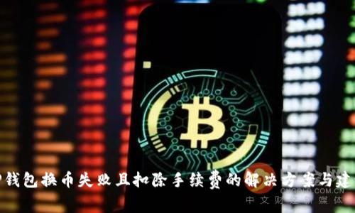 TP钱包换币失败且扣除手续费的解决方案与建议