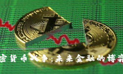 全球加密货币战争：未来金融的博弈与挑战