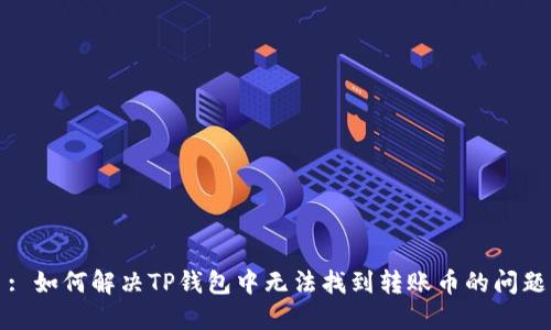 : 如何解决TP钱包中无法找到转账币的问题