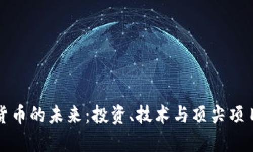 加密货币的未来：投资、技术与顶尖项目分析