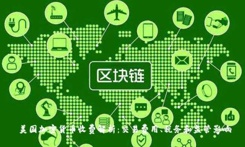  美国加密货币收费解析：交易费用、税务和监管影响