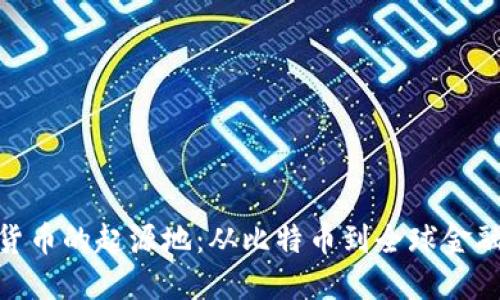 加密货币的起源地：从比特币到全球金融革命