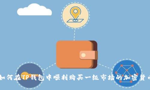 如何在TP钱包中顺利购买一级市场的加密货币