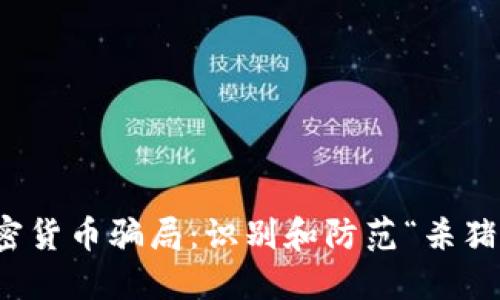 揭秘加密货币骗局：识别和防范“杀猪盘”策略