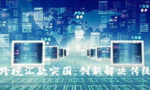 加密货币跨境汇款突围：创新解决传统支付难题
