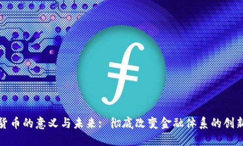 加密货币的意义与未来: 彻底改变金融体系的创新技术