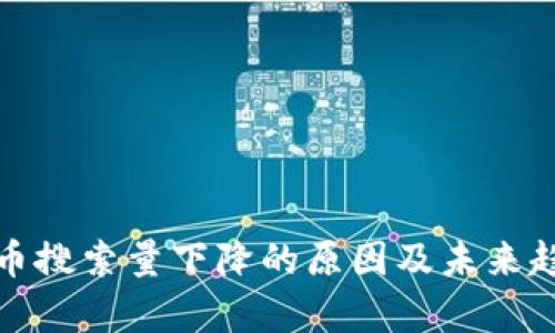 加密货币搜索量下降的原因及未来趋势分析
